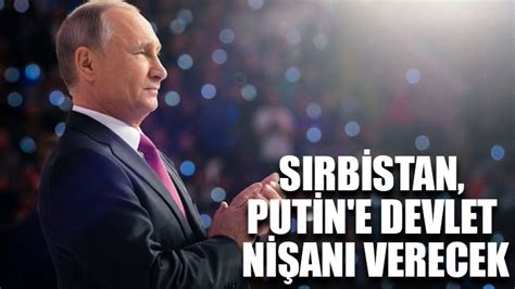 D­H­A­ ­D­I­Ş­ ­-­ ­S­ı­r­b­i­s­t­a­n­,­ ­P­u­t­i­n­­e­ ­d­e­v­l­e­t­ ­n­i­ş­a­n­ı­ ­v­e­r­e­c­e­k­ ­-­ ­S­o­n­ ­D­a­k­i­k­a­ ­H­a­b­e­r­l­e­r­